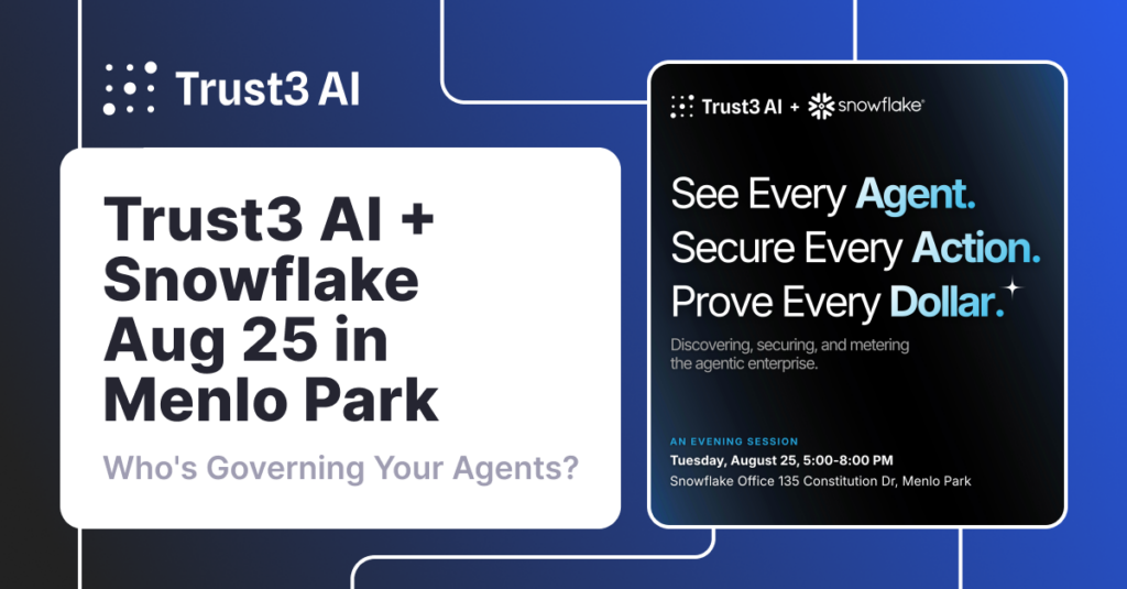 Trust3 AI and Snowflake event graphic: August 25 in Menlo Park, who's governing your agents